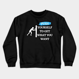 push yourself to get what you want Crewneck Sweatshirt